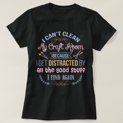 I Can't Clean Craft Room Woman T- Shirt